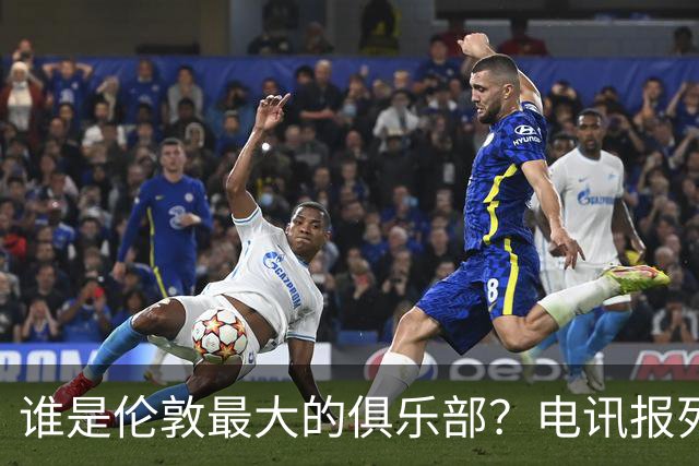 谁是伦敦最大的俱乐部？电讯报列数据评分：阿森纳领先切尔西